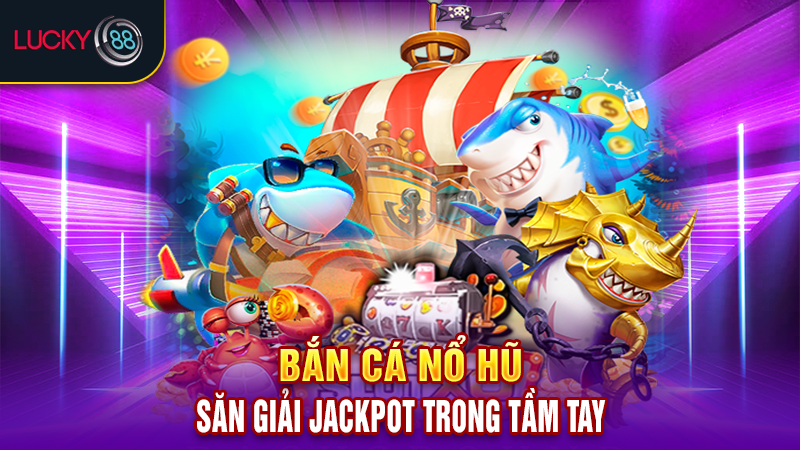 Bắn cá nổ hũ