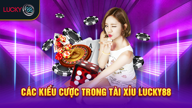 Các kiểu cược trong tài xỉu Lucky88