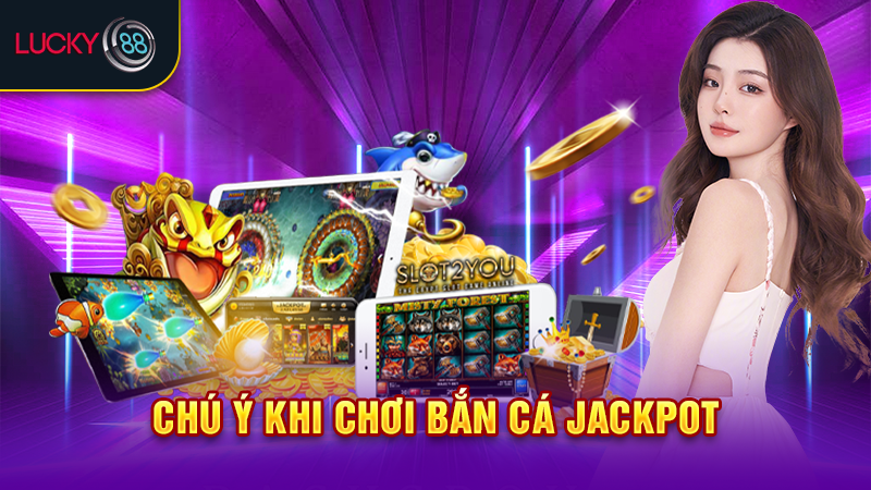 Chú ý khi chơi bắn cá jackpot