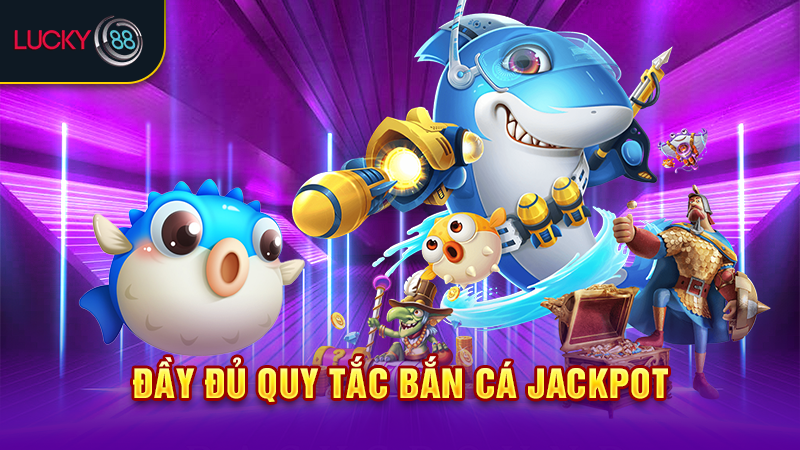 Đầy đủ quy tắc bắn cá jackpot