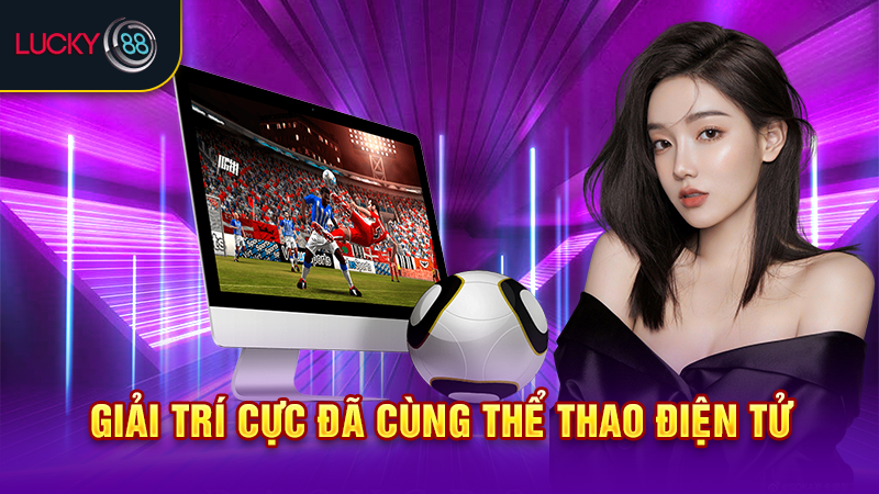 Giải trí cực đã cùng thể thao điện tử