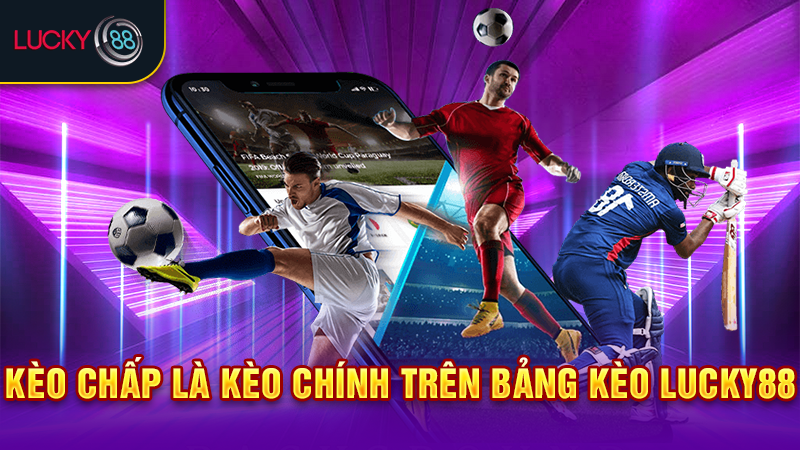 Kèo chấp là kèo chính trên bảng kèo Lucky88