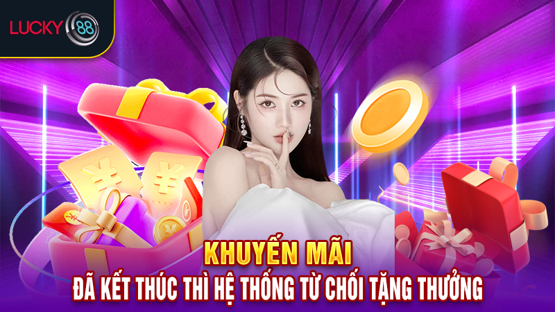 Khuyến mãi đã kết thúc thì hệ thống từ chối tặng thưởng