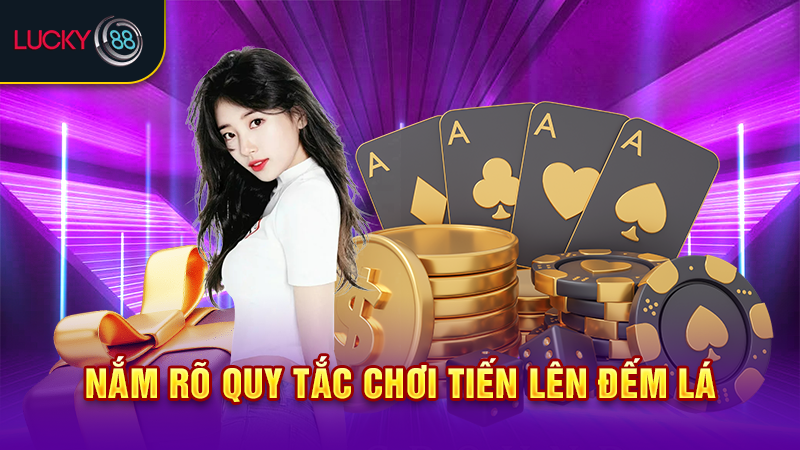 Nắm rõ quy tắc chơi tiến lên đếm lá