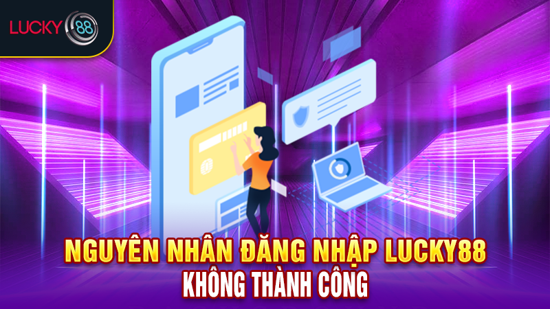 Nguyên nhân đăng nhập Lucky88 không thành công