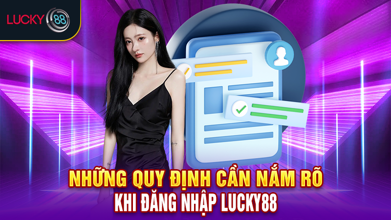 Những quy định cần nắm rõ khi đăng nhập Lucky88