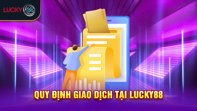 Quy định giao dịch tại Lucky88