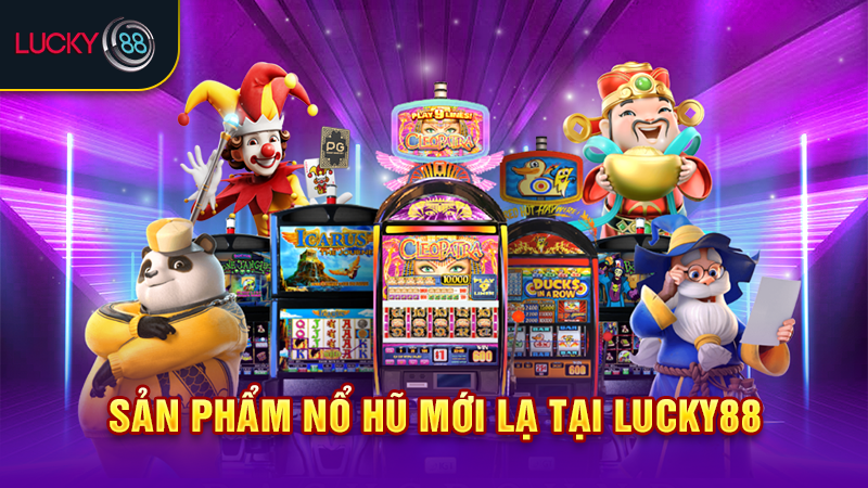 Sản phẩm nổ hũ mới lạ tại Lucky88