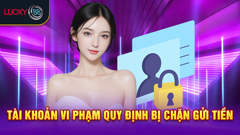 Tài khoản vi phạm quy định bị chặn gửi tiền