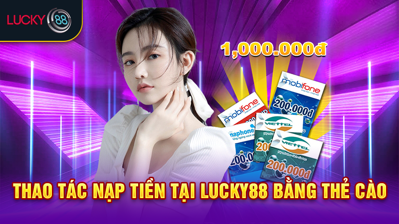 Thao tác nạp tiền tại Lucky88 bằng thẻ cào