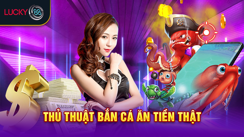 Thủ thuật bắn cá ăn tiền thật