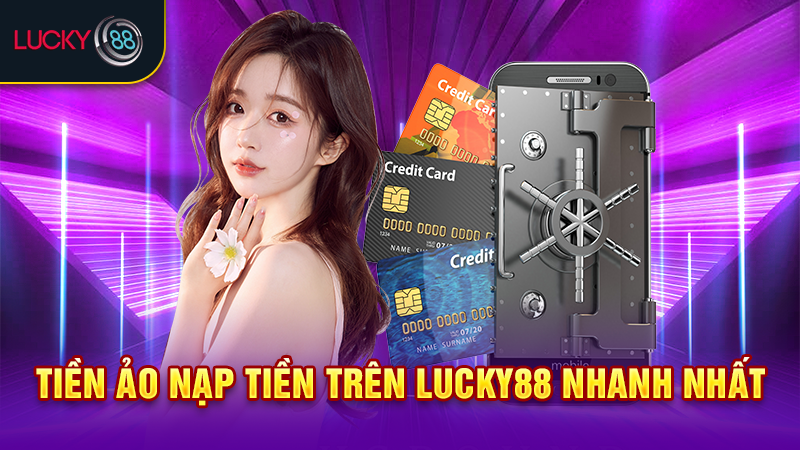 Tiền ảo nạp tiền trên Lucky88 nhanh nhất