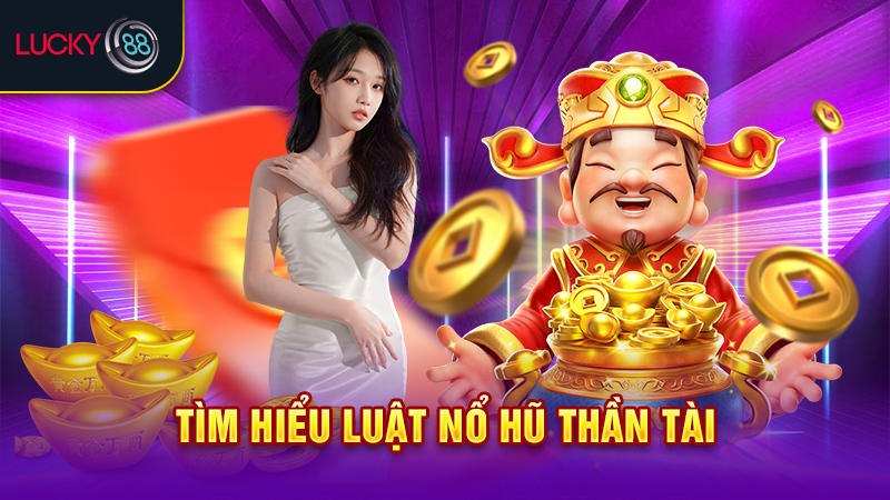 Tìm hiểu luật nổ hũ Thần Tài