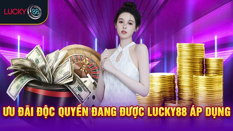 Ưu đãi độc quyền đang được Lucky88 áp dụng